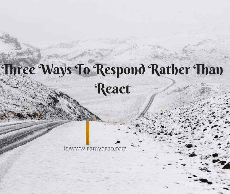 Three Ways To Respond Rather Than React
